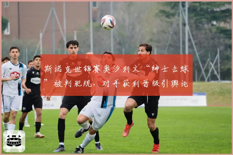 斯诺克世锦赛奥沙利文“绅士击球”被判犯规,对手获利晋级引舆论哗然