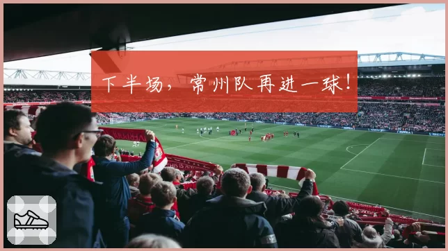 下半场,常州队再进一球!